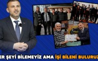 EROĞLU: “HER ŞEYİ BİLEMEYİZ AMA İŞİ BİLENİ BULURUZ”