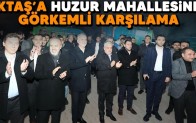 Aktaş’a Huzur mahallesinde görkemli karşılama