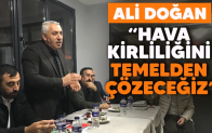 ALİ DOĞAN; “HAVA KİRLİLİĞİNİ TEMELDEN ÇÖZECEĞİZ”