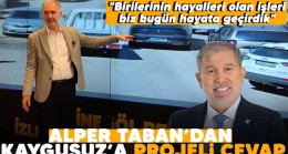 Alper Taban’dan Kaygusuz’a projeli cevap: “Birilerinin hayalleri olan işleri biz bugün hayata geçirdik”