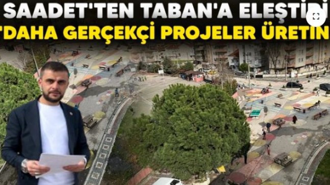 SAADET’TEN TABAN’A ELEŞTİRİ “DAHA GERÇEKÇİ PROJELER ÜRETİN”