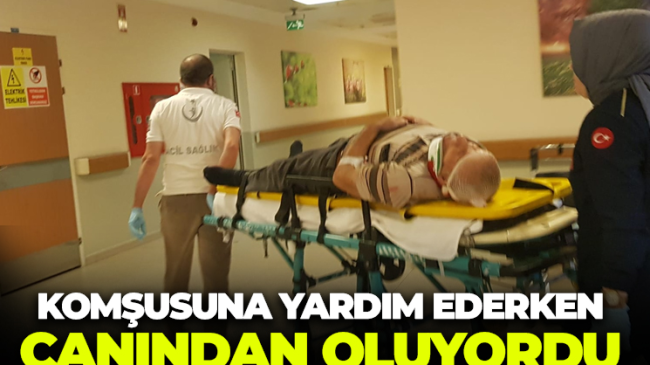 Komşusuna yardım ederken canından oluyordu