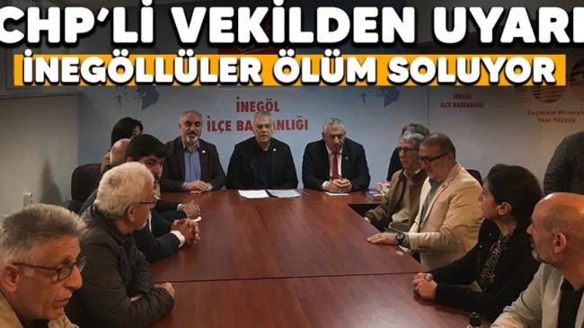 CHP’Lİ VEKİLDEN UYARI! İNEGÖLLÜLER ÖLÜM SOLUYOR