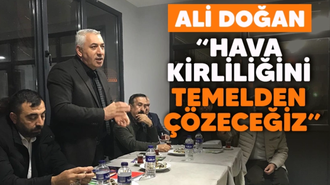 ALİ DOĞAN; “HAVA KİRLİLİĞİNİ TEMELDEN ÇÖZECEĞİZ”