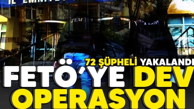 Fetö’ye dev operasyon:72 şüpheli yakalandı