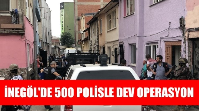 İnegöl’de 500 polisle dev operasyon