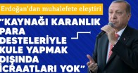 Erdoğan’dan muhalefete eleştiri: “Kaynağı karanlık para desteleriyle kule yapmak dışında icraatları yok”